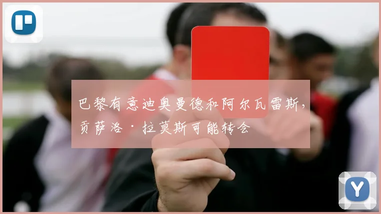 巴黎有意迪奥曼德和阿尔瓦雷斯，贡萨洛·拉莫斯可能转会